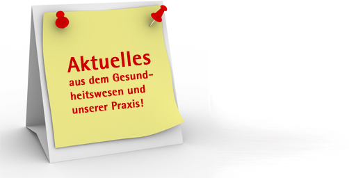 Aktuelles aus dem Gesundheitswesen und unserer Praxis